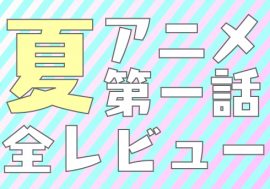 【特集】2014年夏の深夜アニメ第1話全レビュー